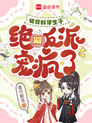 快穿好孕生子，绝嗣反派宠疯了